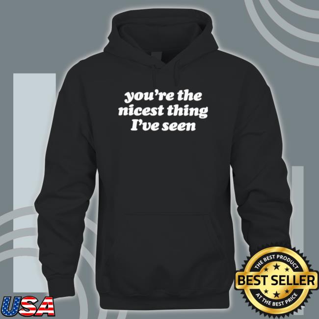 You’re the nicest thing I’ve seen Long Sleeve Tee