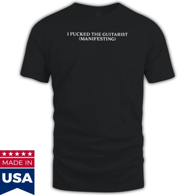 Official I Fucked The Guitarist Manifesting Classic Shirt Official I Fucked The Guitarist Manifesting Classic Shirt