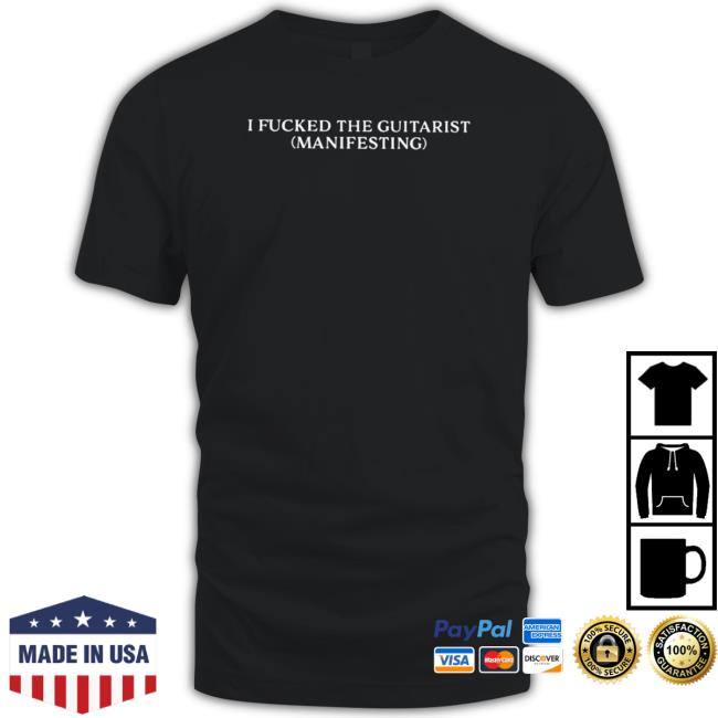 Official I Fucked The Guitarist Manifesting Classic Shirt Official I Fucked The Guitarist Manifesting Classic Shirt