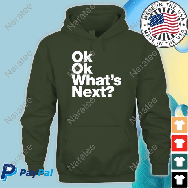 Official Ok Ok What's Next T Shirts Official Ok Ok What's Next T Shirts