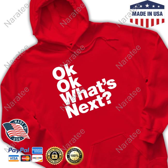 Official Ok Ok What's Next T Shirts Official Ok Ok What's Next T Shirts