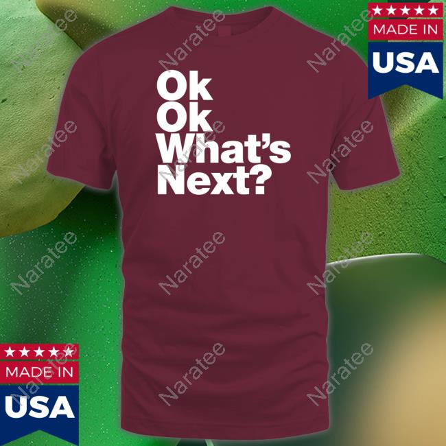 Official Ok Ok What's Next T Shirts Official Ok Ok What's Next T Shirts