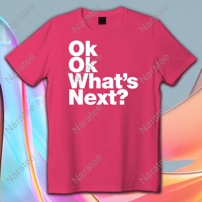 Official Ok Ok What's Next T Shirts Official Ok Ok What's Next T Shirts