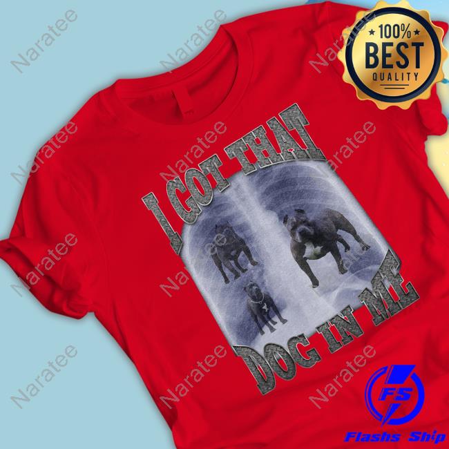 Shitheadsteve Merch I Got That Dog In Me Tee Shirt Shitheadsteve Merch I Got That Dog In Me Tee Shirt