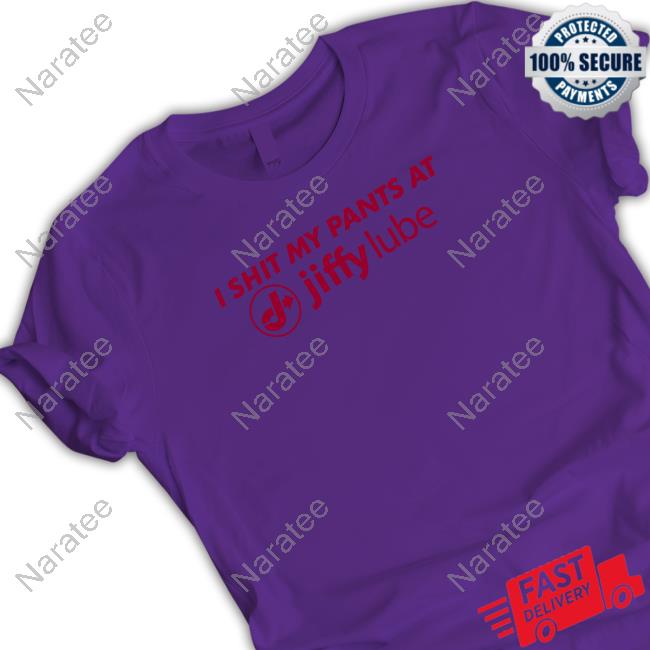 I Shit My Pants At Jiffy Lube T Shirt I Shit My Pants At Jiffy Lube T Shirt