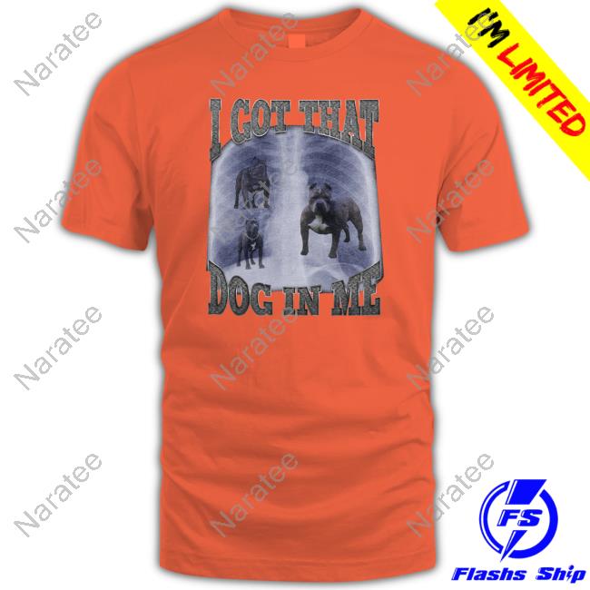 Shitheadsteve Merch I Got That Dog In Me Tee Shirt Shitheadsteve Merch I Got That Dog In Me Tee Shirt