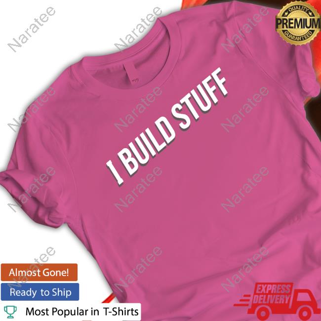 I Build Stuff T Shirt I Build Stuff T Shirt