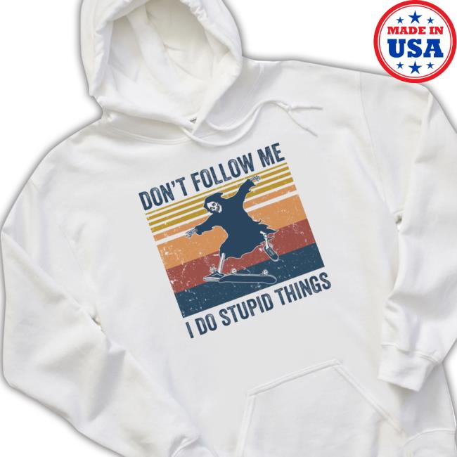 The death don’t follow me I do stupid things T-Shirt The death don’t follow me I do stupid things T-Shirt