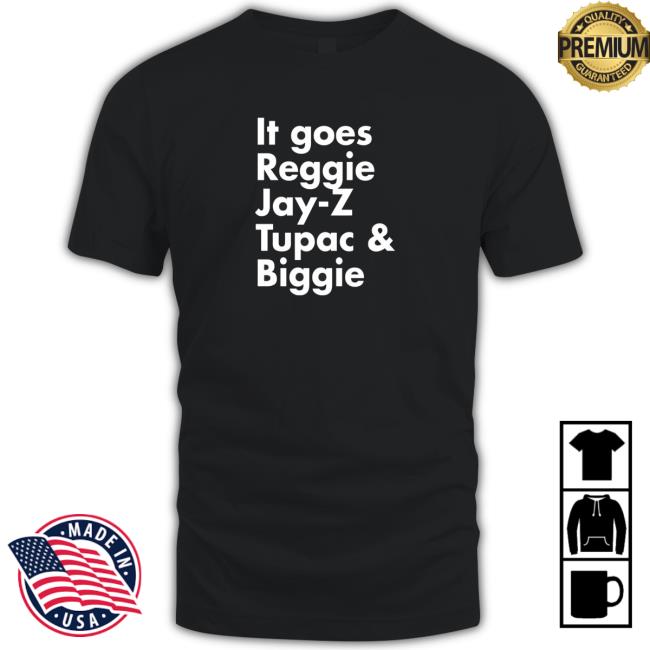Official It goes Reggie Jay Z Tupac and Biggie Shirt Official It goes Reggie Jay Z Tupac and Biggie Shirt