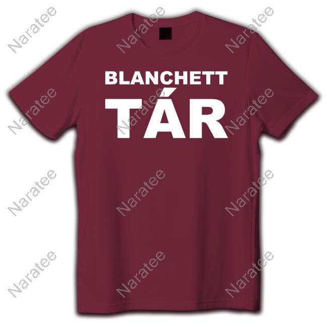 Official Blanchett Tar Shirts Official Blanchett Tar Shirts