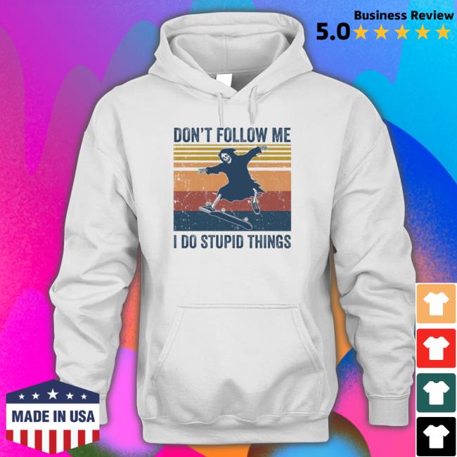 The death don’t follow me I do stupid things T-Shirt The death don’t follow me I do stupid things T-Shirt