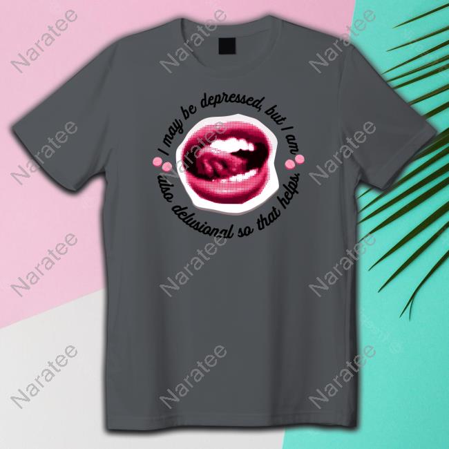 Official I May Be Depressed But I Am Also Delusional So That Helps T-Shirt Official I May Be Depressed But I Am Also Delusional So That Helps T-Shirt
