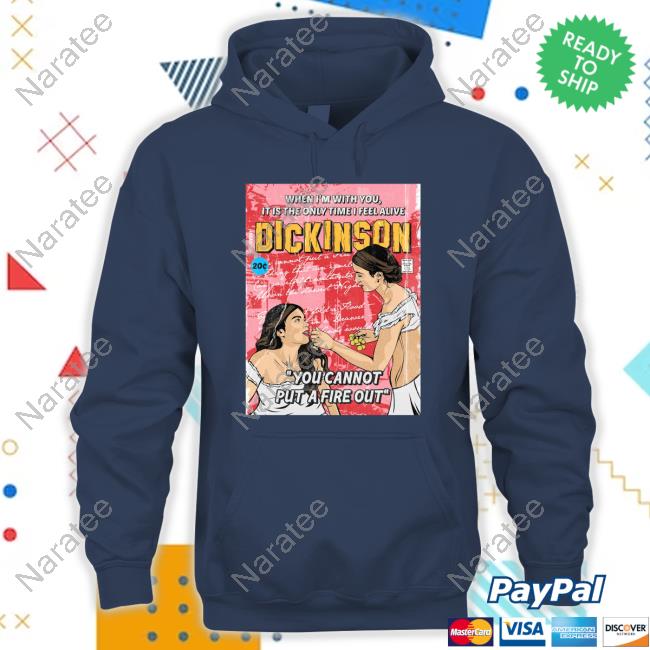 When I'm With You It Is The Only Time I Feel Alive Dickinson You Cannot Put A Fire Out Long Sleeve T Shirt When I'm With You It Is The Only Time I Feel Alive Dickinson You Cannot Put A Fire Out Long Sleeve T Shirt