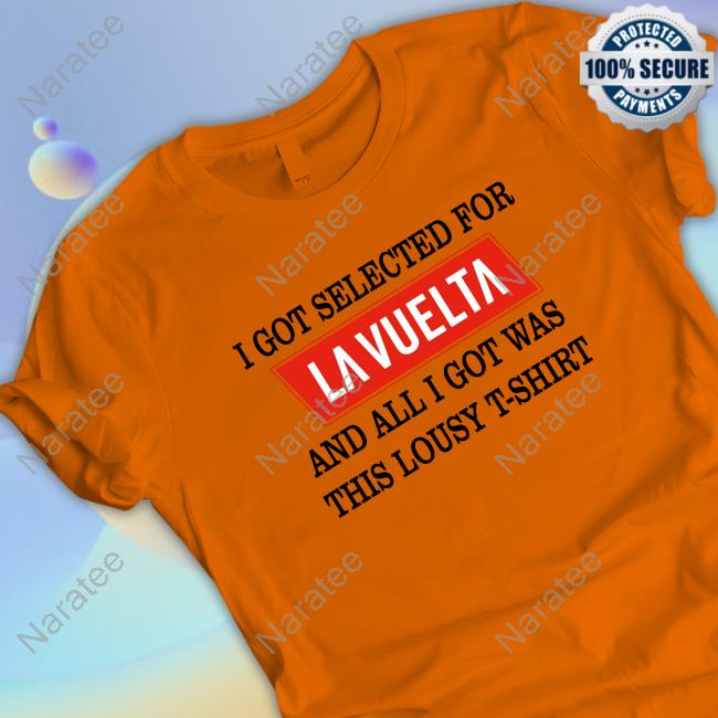 Official I Got Selected For La Vuelta And All I Got Was This Lousy T-Shirt Shirts Official I Got Selected For La Vuelta And All I Got Was This Lousy T-Shirt Shirts