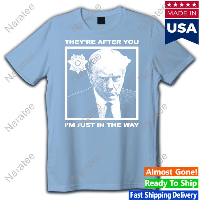 Official Howie Carr Show Shop Trump Mugshot They're After You I'm Just In The Way Tee Official Howie Carr Show Shop Trump Mugshot They're After You I'm Just In The Way Tee