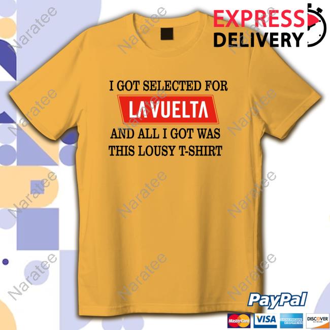 Official I Got Selected For La Vuelta And All I Got Was This Lousy T-Shirt Shirts Official I Got Selected For La Vuelta And All I Got Was This Lousy T-Shirt Shirts