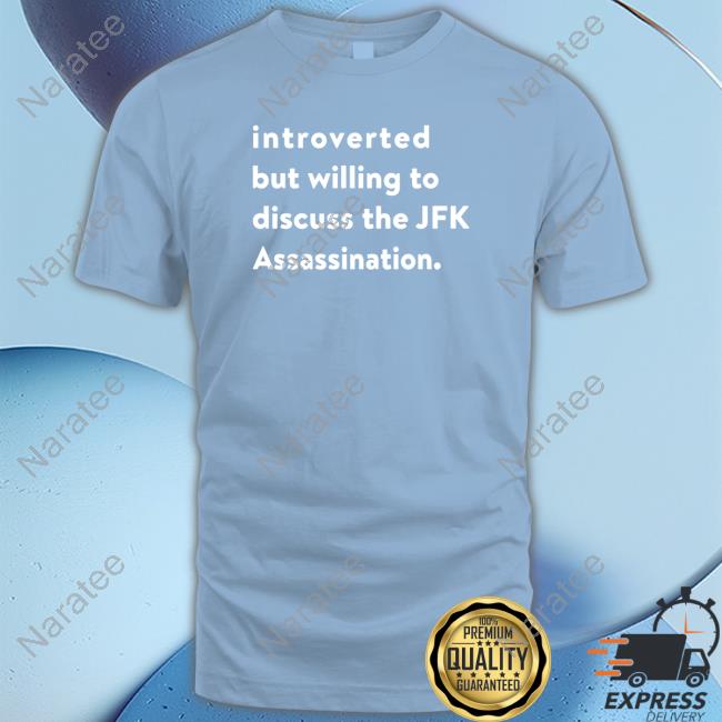 Shirts That Go Hard Introverted But Willing To Discuss The Jfk Assassination Crewneck Sweatshirt Shirts That Go Hard Introverted But Willing To Discuss The Jfk Assassination Crewneck Sweatshirt