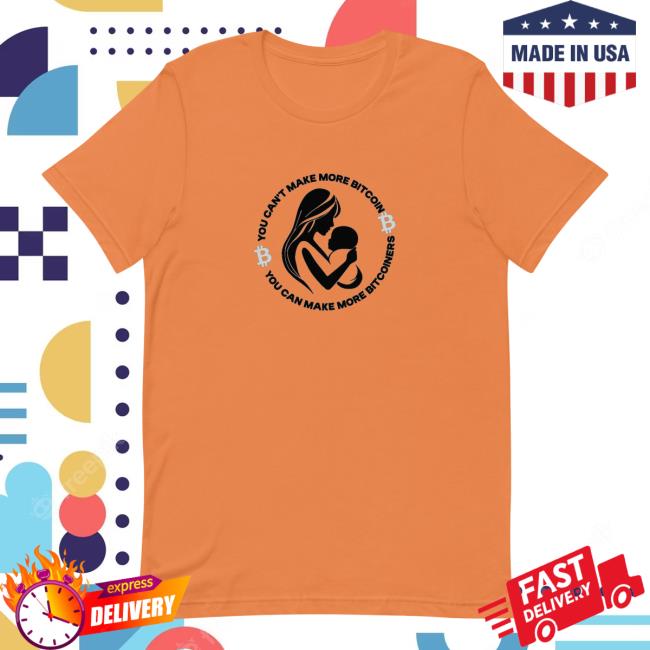 You Can Make More Bitcoiners Tshirt