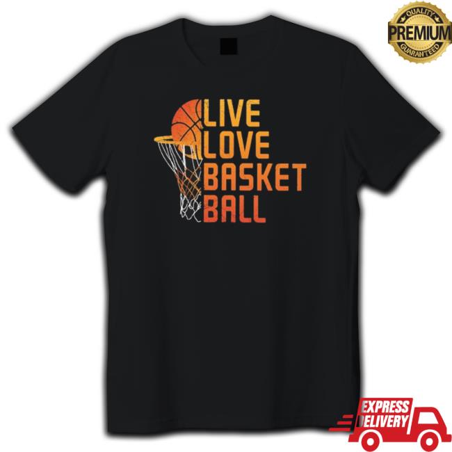 Live Love Basketball shirt, hoodie, tank top, sweater and long sleeve t-shirt