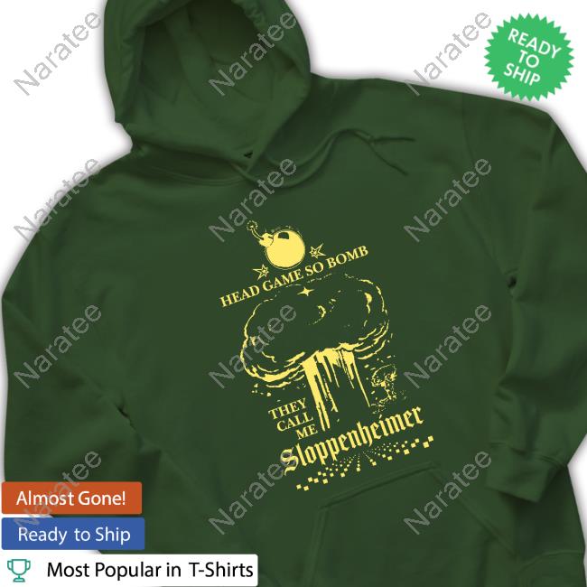 Official Shirts That Go Hard Head Game So Bomb They Call Me Sloppenheimer Shirts Head Game So Bomb They Call Me Sloppenheimer Shirt
