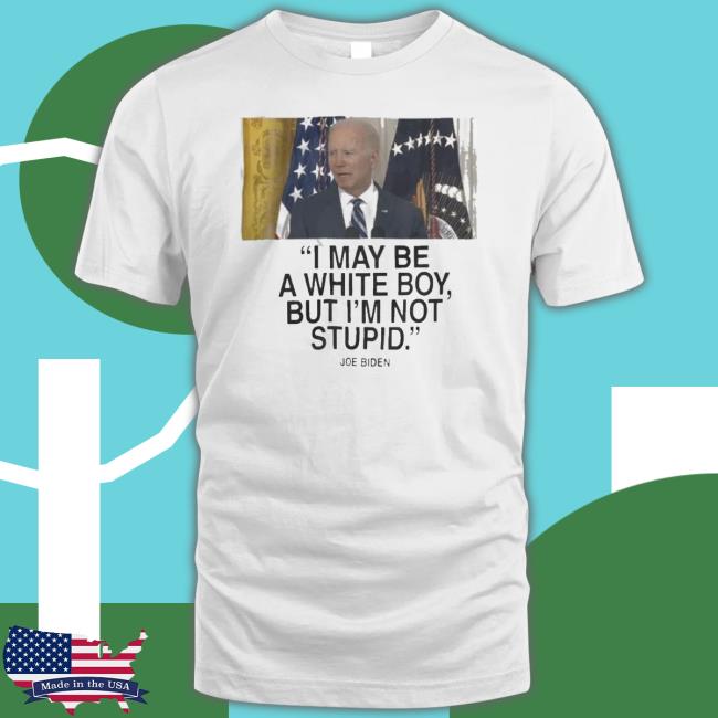 Joe Biden I May Be A White Boy But I’M Not Stupid shirt Joe Biden I May Be A White Boy But I’M Not Stupid Shirt