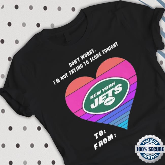 Heart New York Jets Don’T Worry I’M Not Trying To Score Tonight To From Tee Heart New York Jets Don’T Worry I’M Not Trying To Score Tonight To From Long Sleeve Shirt