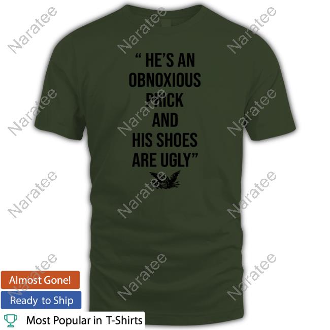 He’s An Obnoxious Prick And His Shoes Are Ugly T Shirt