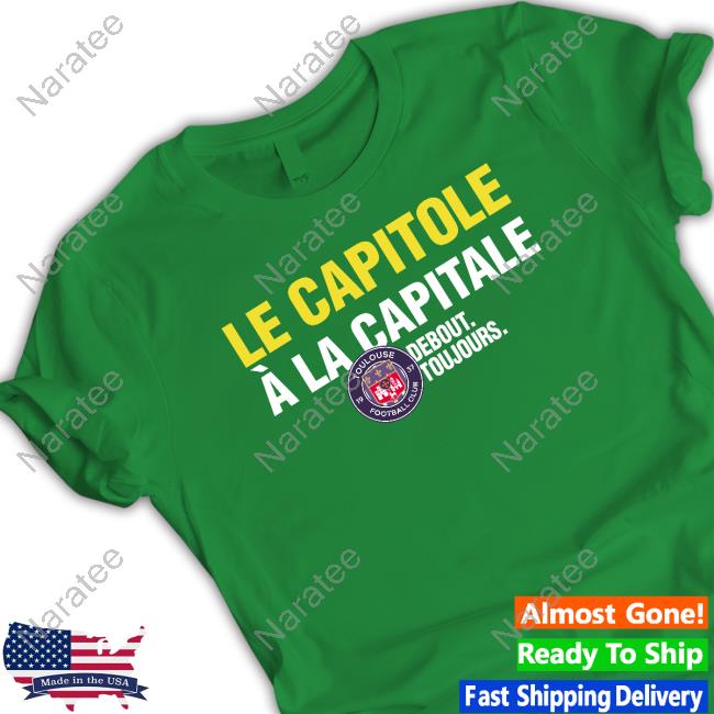 Toulouse FC Le Capitole À La Capitale Debout Toujours Shirt Official Toulouse FC Le Capitole À La Capitale Debout Toujours Shirt