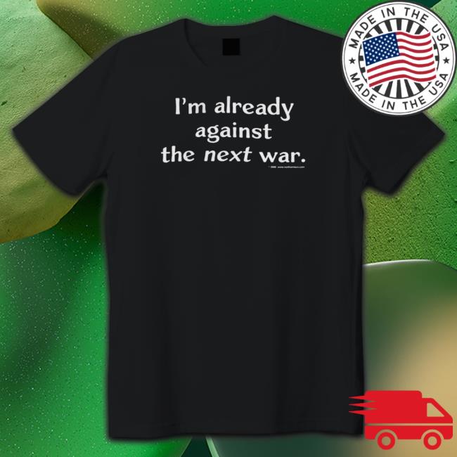 I’M Already Against The Next War Hoodie