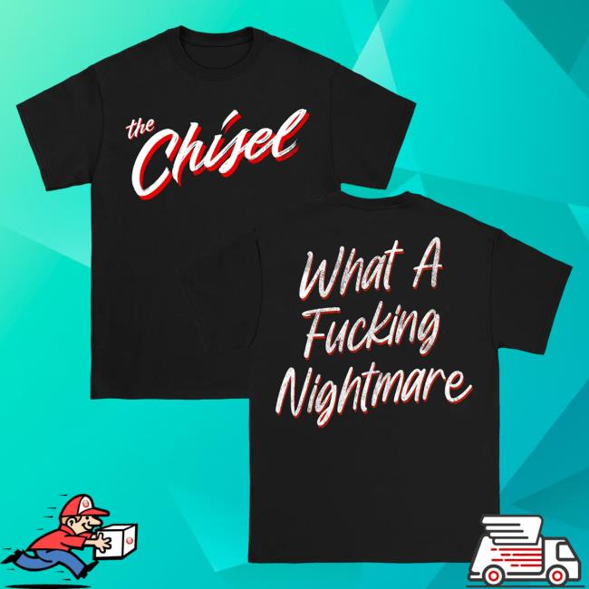 Official The Chisel What A Fucking Nightmare Black T Shirts