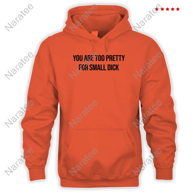 You Are Too Pretty For Small Dick Shirts You Are Too Pretty For Small Dick T-Shirt Mr$ Da$Ani