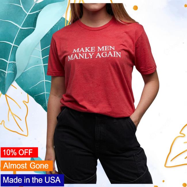 Official Daily Wire Merch Store Daily Wire Make Men Manly Again T Shirt Daily Wire Shop DailyWire