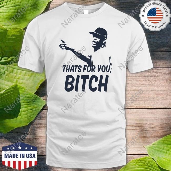 Sabathia That’S For You Bitch Shirt Sabathia That’S For You Bitch New Tee