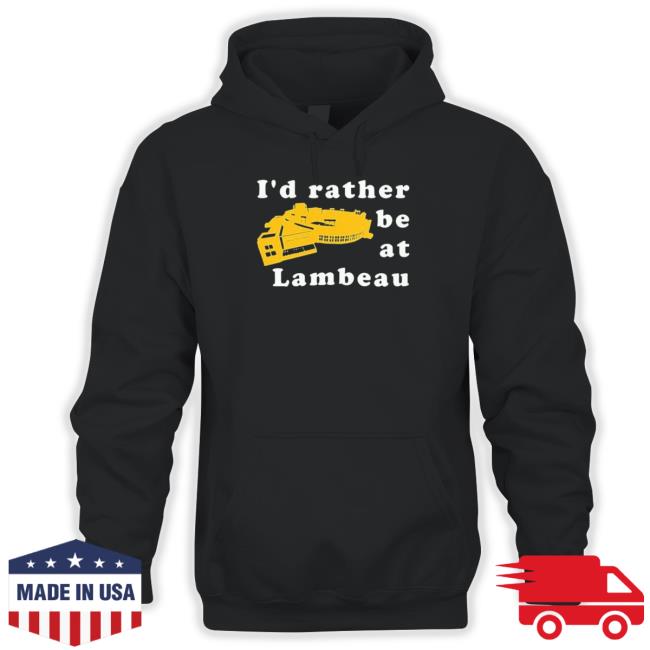 Green Bay Packers I’D Rather Be At Lambeau Tee Green Bay Packers I’D Rather Be At Lambeau Hoodie