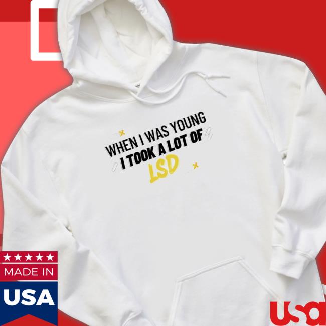 When I Was Young I Took A Lot Of Lsd Tee Shirt
