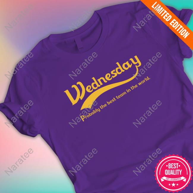 The Wtid Podcast Shop Wednesday Probably The Best Team In The World Tee Shirt