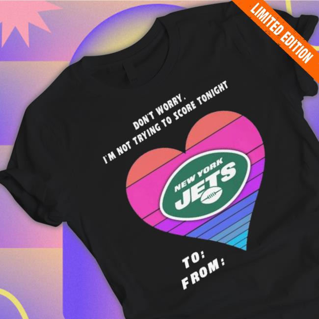 Heart New York Jets Don’T Worry I’M Not Trying To Score Tonight To From Tee Heart New York Jets Don’T Worry I’M Not Trying To Score Tonight To From Sweatshirt