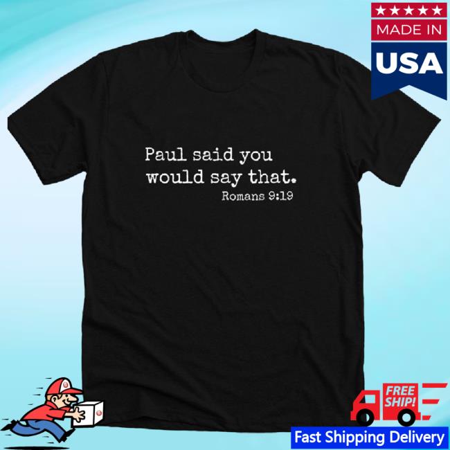 Paul Said You Would Say That. Romans 9:19 Tshirt