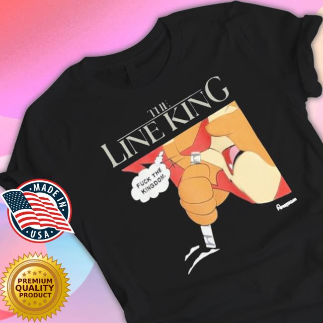 The Line King Fuck The Kingdom t- shirt