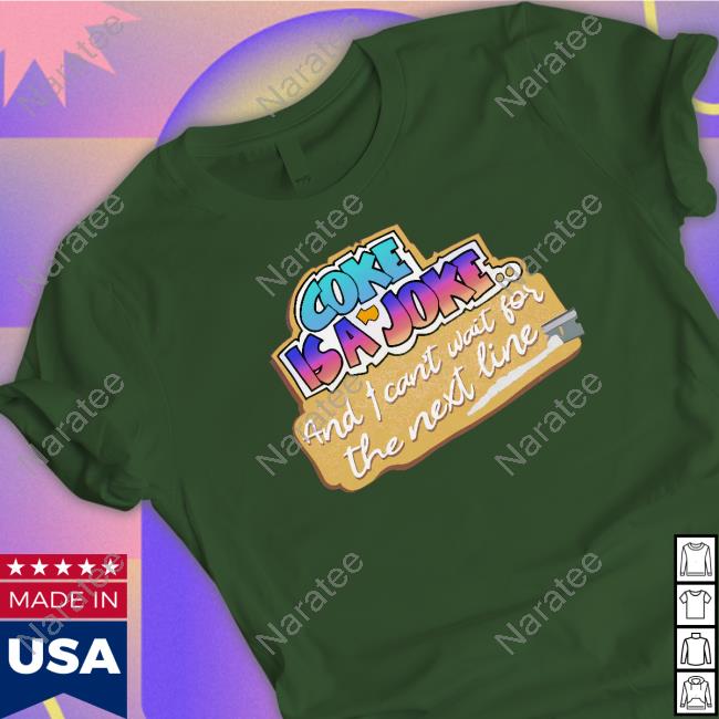 Shirts That Go Hard Coke Is A Joke And I Can't Wait For The Next Line Shirt