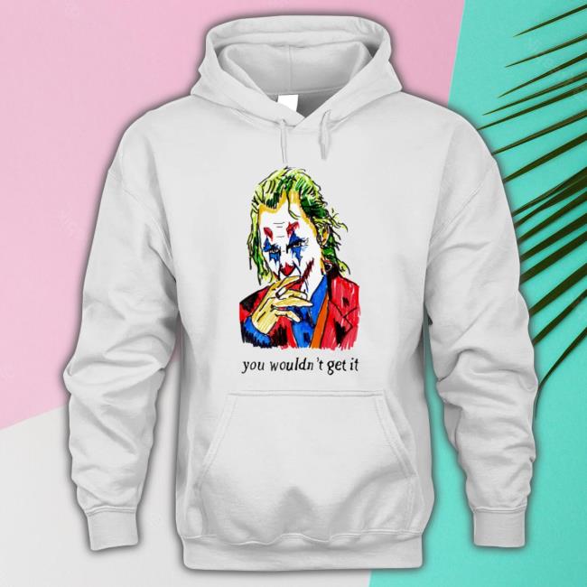 Joker You Wouldn’T Get It Shirt