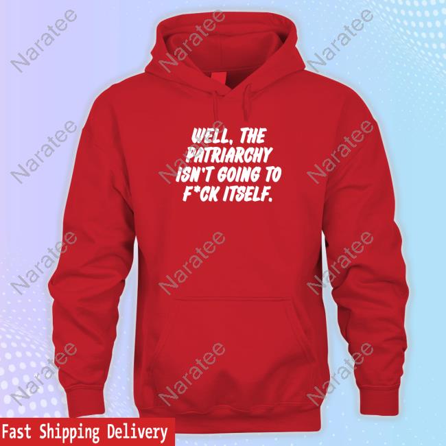 Official Well The Patriarchy Isn't Going To Fuck Itself T Shirt