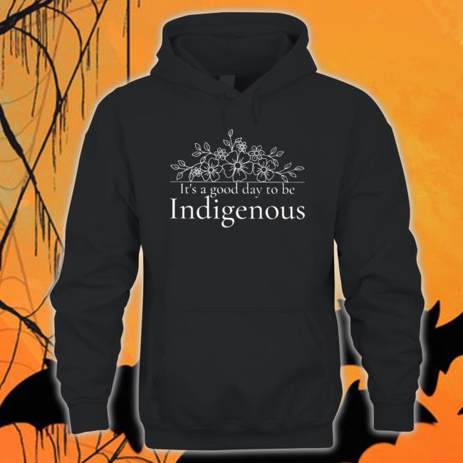 It’S A Good Day To Be Indigenous T-shirt