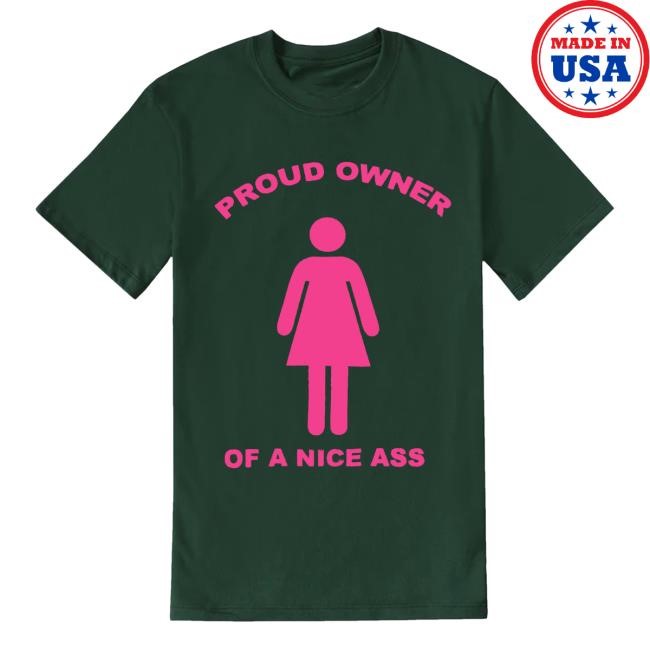 Proud Owner Of A Nice Ass 2024 Shirt