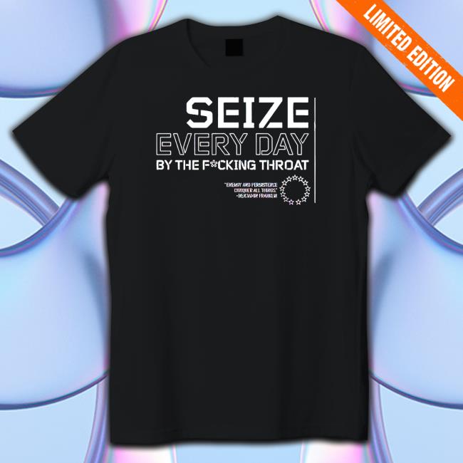 Official Seize every day by the fucking throat T Shirt