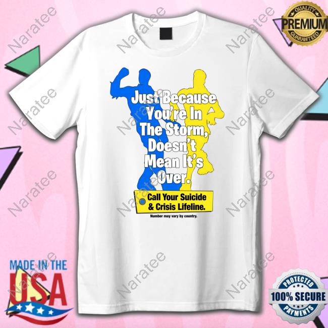 Failhouse Merch Just Because You're In The Storm Doesn't Mean It's Over Call Your Suicide & Crisis Lifeline T Shirts