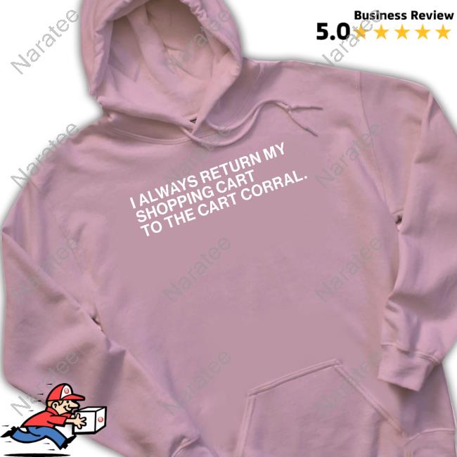 Official Obvious Shirts I Always Return My Shopping Cart To The Cart Corral Shirt