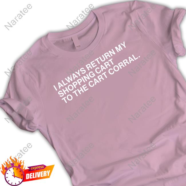 I Always Return My Shopping Cart To The Cart Corral Shirt