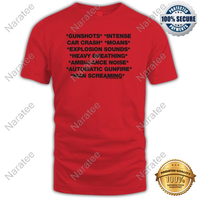 Gunshots Intense Car Crash Moans Explosion Sounds Heavy Breathing Ambulance Noise Automatic Gunfire Man Screaming T Shirts