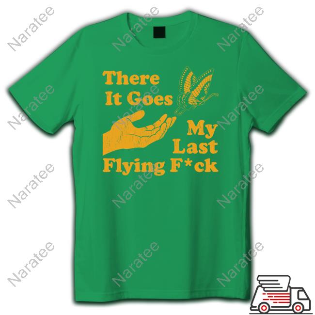 Official There It Goes My Last Flying Fuck T Shirts